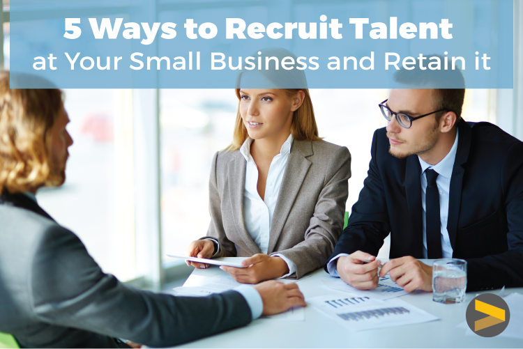 5 Ways To Recruit Talent At Your Small Business And Retain It