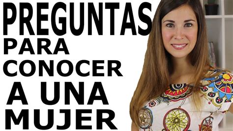 C Mo Hacer Preguntas Para Conocer A Una Mujer Youtube