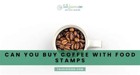 Can You Buy Coffee With Food Stamps Talk Leisure