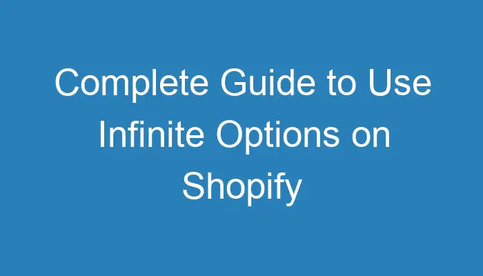 Complete Guide To Use Infinite Options On Shopify