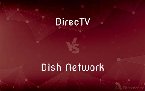 Directv Vs Dish Network Difference And Comparison Diffen