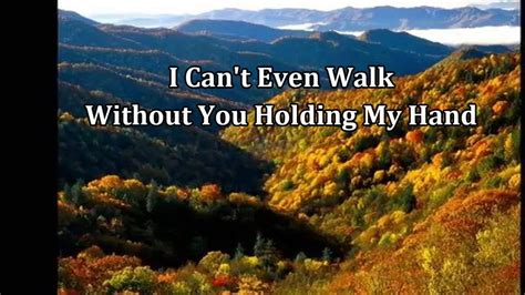 I Can T Even Walk Without You Holding My Hand Youtube