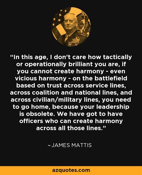 James Mattis Quote In This Age I Don T Care How Tactically Or Operationally