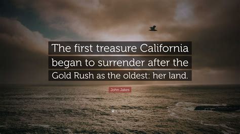 John Jakes Quote The First Treasure California Began To Surrender After The Gold Rush As The