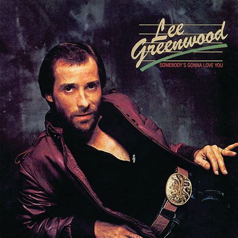 Lee Greenwood Somebody S Gonna Love You Iheart