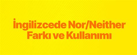 Ngilizce Neither Nor Kullan M Ngilizce Neither Nor Fark