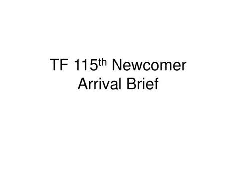 Ppt Tf 115 Th Newcomer Arrival Brief Powerpoint Presentation Free Download Id 175529