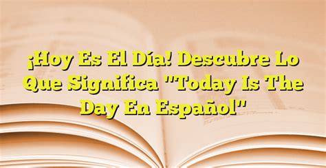 5 Maneras de Decir Today en Español