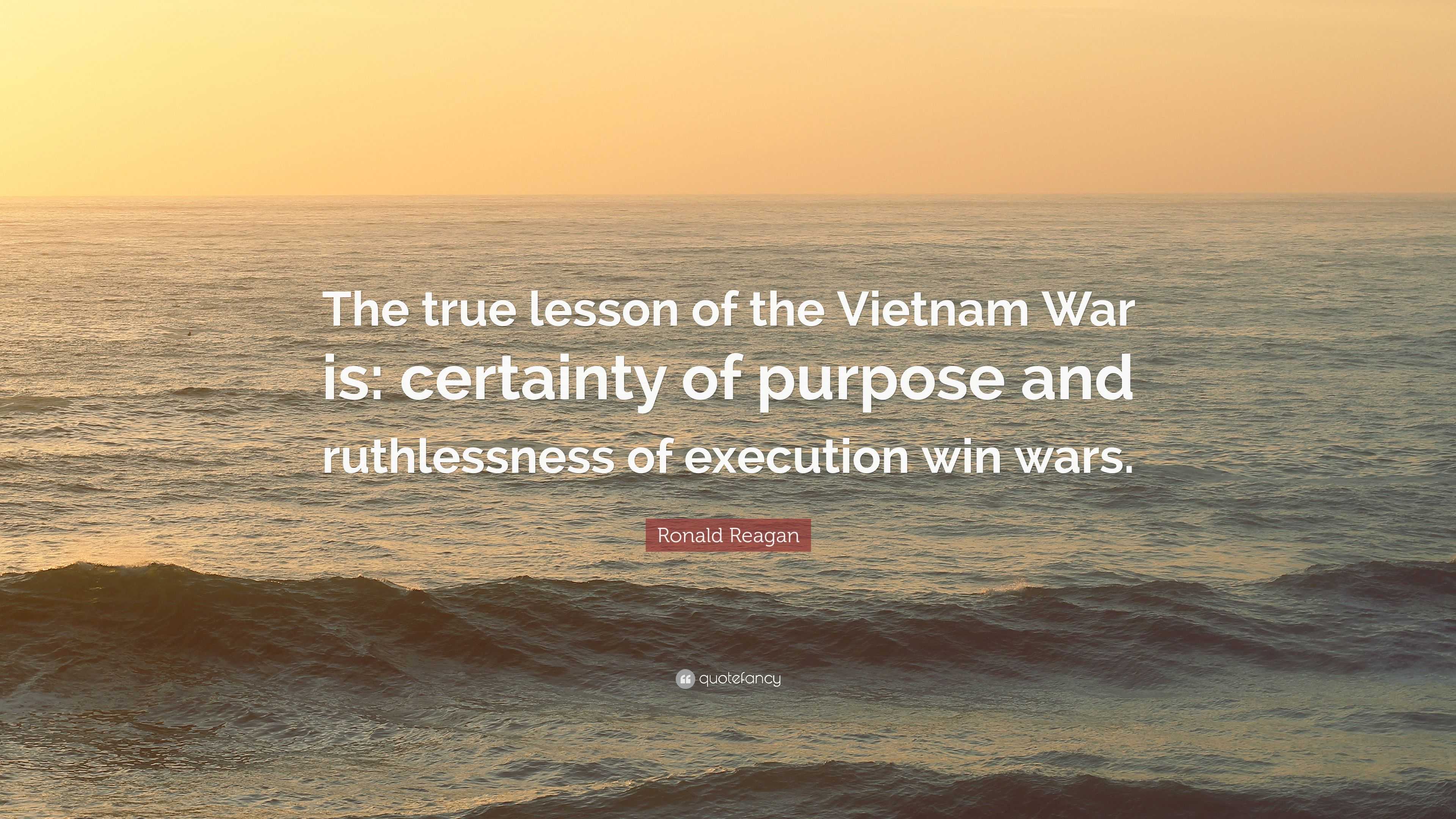 Ronald Reagan Quote The True Lesson Of The Vietnam War Is Certainty Of Purpose And