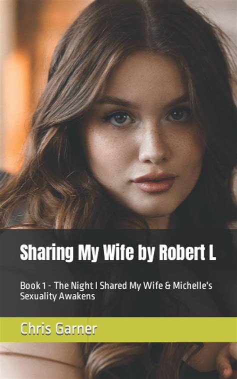 Sharing My Wife By Robert L Book 1 The Night I Shared My Wife Michelle S Sexuality Awakens