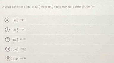 Solved A Small Plane Flies A Total Of 721 2 7 Miles In 5 2 3 Hour S How Fast Did The Aircraft