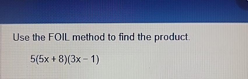 Solved Use The Foil Method To Find The Product 5 5X 8 3X 1 Chegg Com