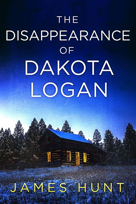 The Disappearance Of Dakota Logan By James Hunt Goodreads