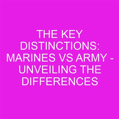 The Key Distinctions Marines Vs Army Unveiling The Differences