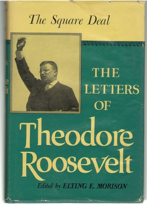 The Letters Of Theodore Roosevelt Volume Iv The Square Deal 1903