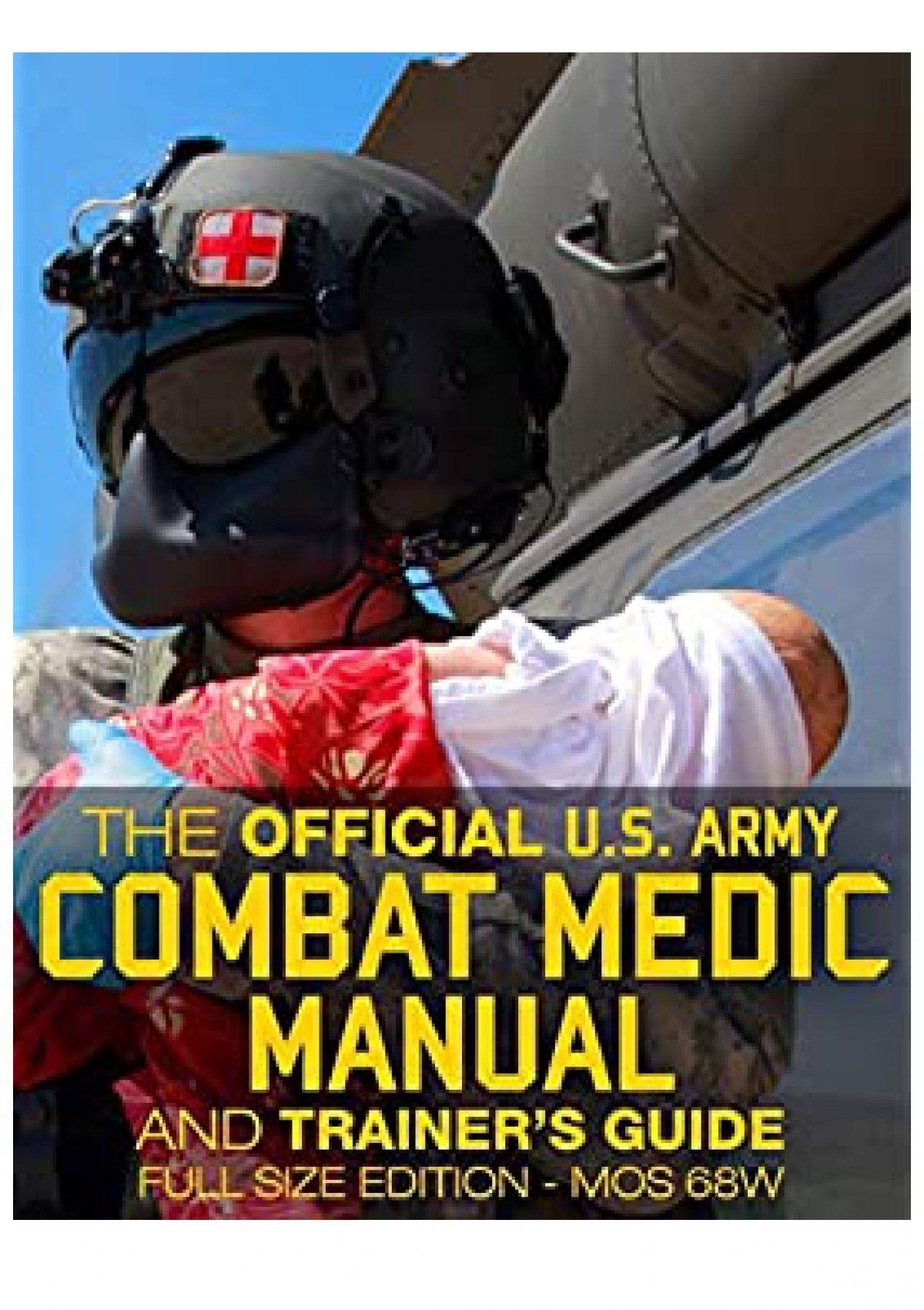 The Official Us Army Combat Medic Manual Trainer S Guide Full Size Edition Complete