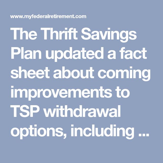 The Thrift Savings Plan Updated A Fact Sheet About Coming Improvements To Tsp Withdrawal Options