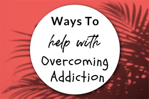 Ways To Help With Overcoming Addiction Simplestepsforlivinglife