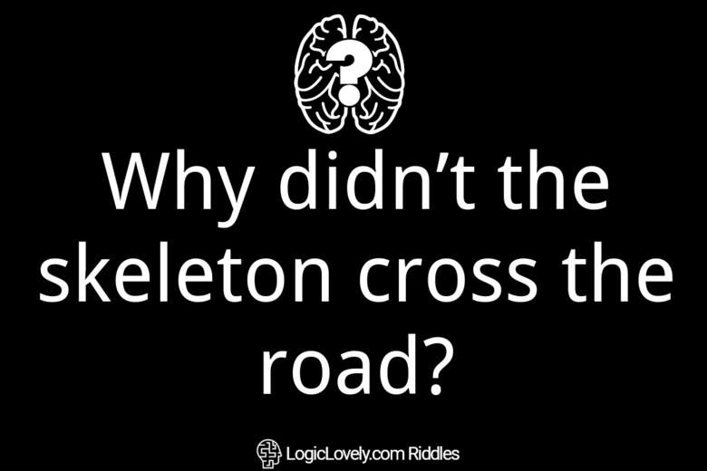 Why Didn T The Skeleton Cross The Road Logic Lovely